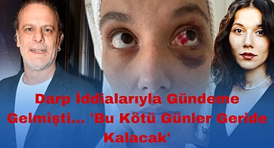 Darp İddialarıyla Gündeme Gelmişti... 'Bu Kötü Günler Geride Kalacak'