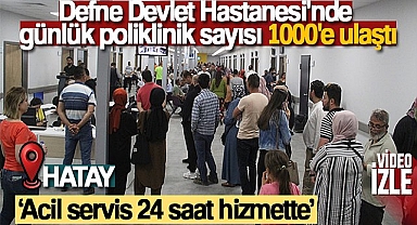 Defne Devlet Hastanesi'nde günlük poliklinik sayısı 1000'e ulaştı