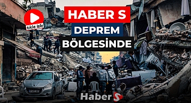 HABER S DEPREM BÖLGESİNDE