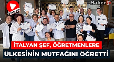 İTALYAN ŞEF, ÖĞRETMENLERE ÜLKESİNİN MUTFAĞINI ÖĞRETTİ