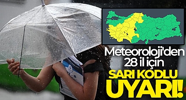 Meteoroloji'den 28 il için sarı kodlu uyarı!