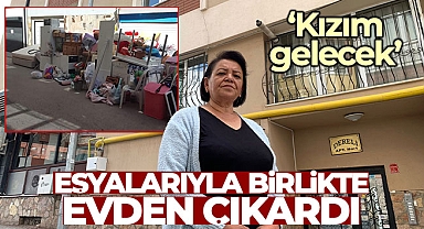 Kiracı olduğu evden eşyalarıyla birlikte sokağa atıldı