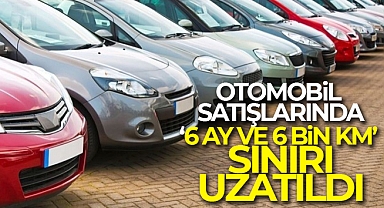 Otomobil satışlarında '6 ay ve 6 bin kilometre sınırı' uzatıldı