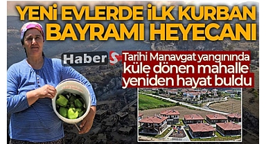 Tarihi Manavgat yangınında küle dönen mahallede yeni evlerde ilk Kurban Bayramı heyecanı