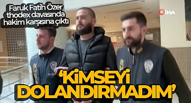 Thodex davasında hakim karşısına çıkan Faruk Fatih Özer: 'Kimseyi dolandırmadım'