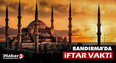 23 Mart Cumartesi günü Bandırma’da iftar vakti saat 19:30’da.