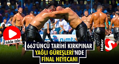 663'ÜNCÜ TARİHİ KIRKPINAR YAĞLI GÜREŞLERİ'NDE FİNAL HEYECANI