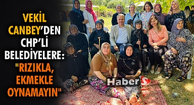 Vekil Canbey’den CHP’li Belediyelere: