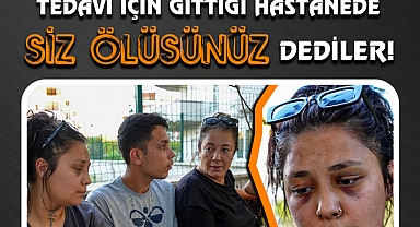 Tedavi İçin Gittiği Hastanede “Siz Ölüsünüz” Dediler