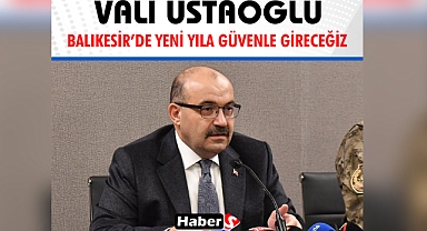Vali İsmail Ustaoğlu: “Balıkesir’de Yeni Yıla Güvenle Gireceğiz