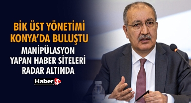 Bik Üst Yönetimi Konya’da Buluştu Manipülasyon Yapan Haber Siteleri Radar Altında